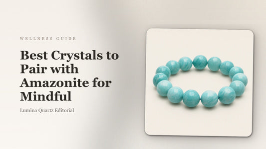 Best Crystals to Pair with Amazonite for Mindful