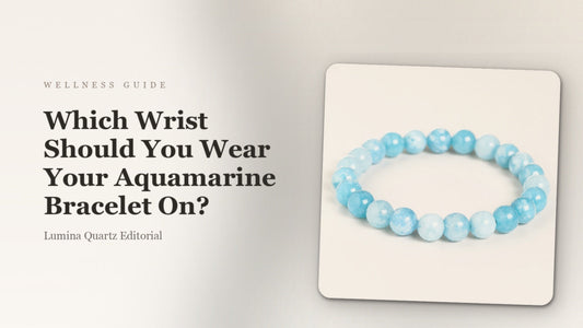 Which Wrist Should You Wear an Aquamarine Crystal Bracelet for Calm Energy?