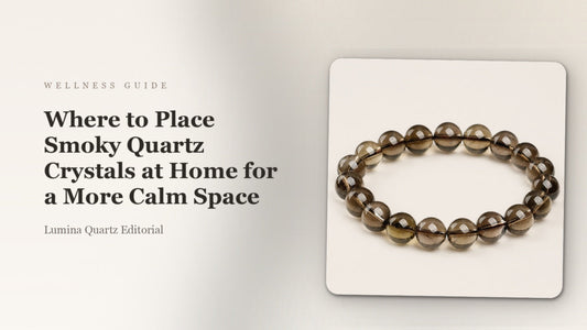 Where to Place Smoky Quartz Crystals at Home for a More Calm Space