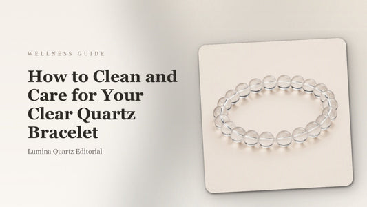 Clear Quartz Bracelet Care Guide: How to Clean and Charge Your Crystal