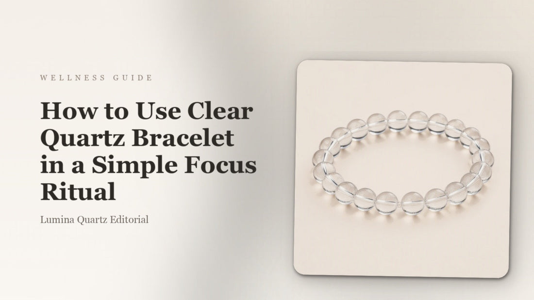 How to Use Clear Quartz Bracelet in a Simple Focus Ritual