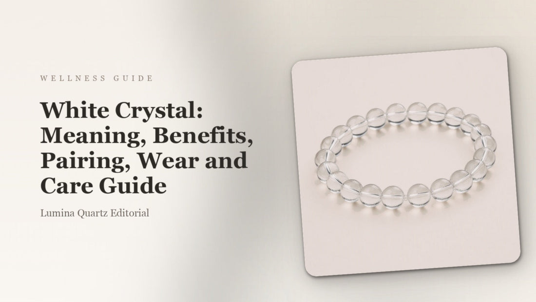 White Crystal: Meaning, Benefits, Pairing, Wear and Care Guide
