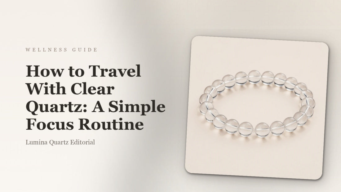How to Travel With Clear Quartz: A Simple Focus Routine