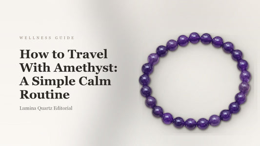 How to Travel With Amethyst: A Simple Calm Routine