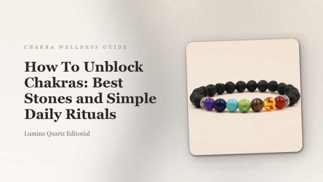 How To Unblock Chakras: Best Stones and Simple Daily Rituals