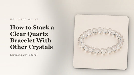 How to Stack a Clear Quartz Bracelet With Other Crystals for Focus