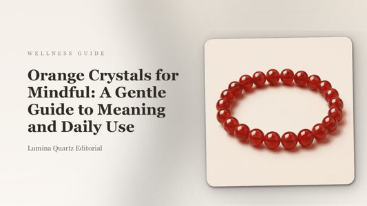 Orange Crystals for Mindful: A Gentle Guide to Meaning and Daily Use