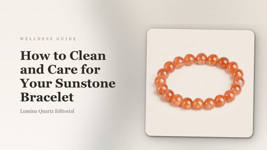 How to Clean Your Sunstone Bracelet: A Care Guide for Confidence and Daily Ritual
